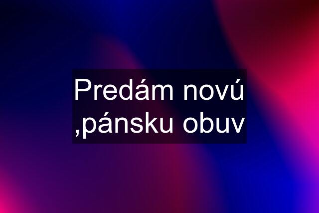 Predám novú ,pánsku obuv