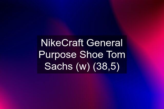 NikeCraft General Purpose Shoe Tom Sachs (w) (38,5)