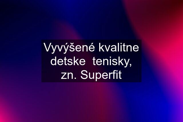 Vyvýšené kvalitne detske  tenisky, zn. Superfit