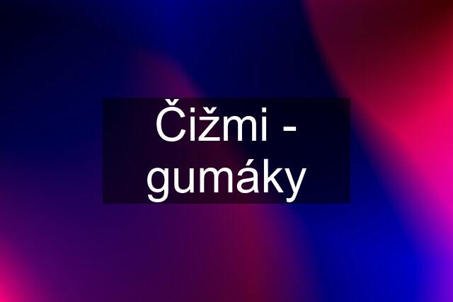 Čižmi - gumáky