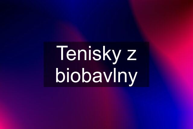 Tenisky z biobavlny