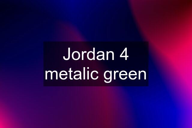 Jordan 4 metalic green