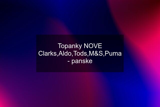 Topanky NOVE Clarks,Aldo,Tods,M&S,Puma - panske