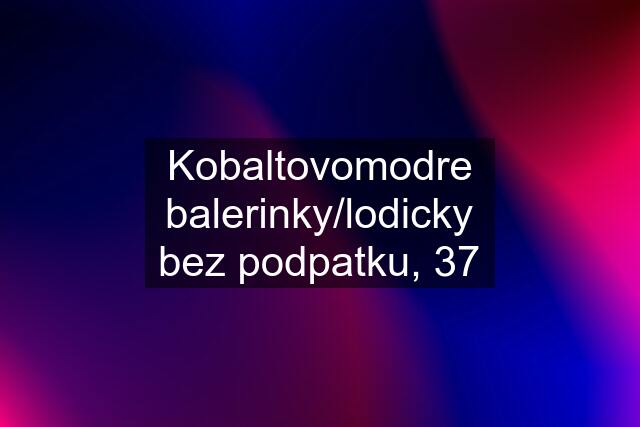 Kobaltovomodre balerinky/lodicky bez podpatku, 37