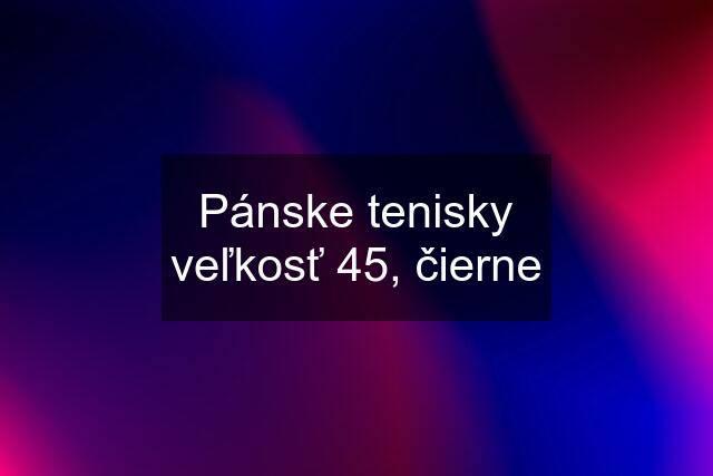 Pánske tenisky veľkosť 45, čierne