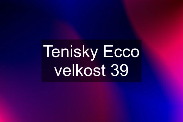 Tenisky Ecco velkost 39