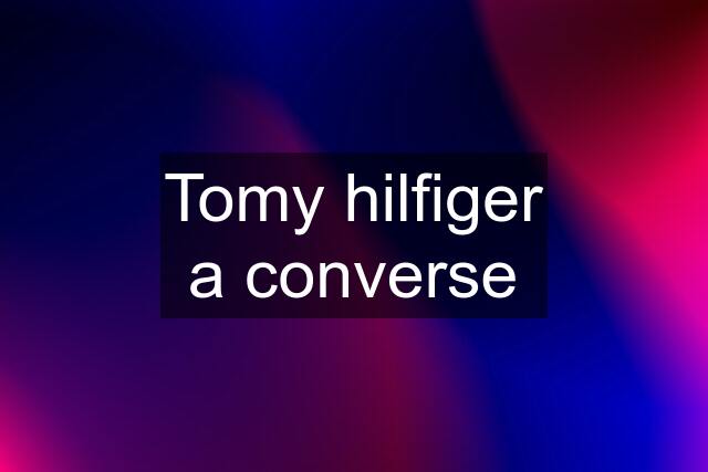 Tomy hilfiger a converse