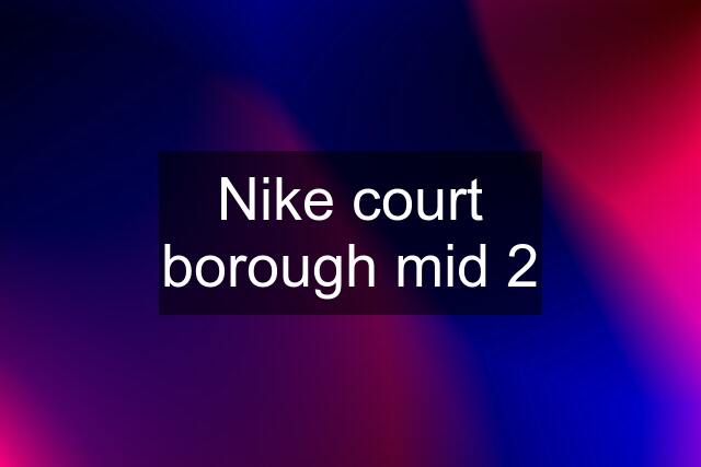 Nike court borough mid 2