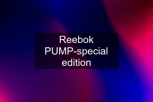 Reebok PUMP-special edition