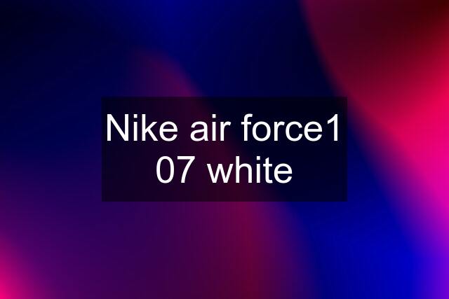 Nike air force1 07 white