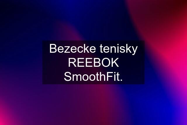 Bezecke tenisky REEBOK SmoothFit.