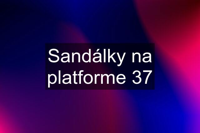 Sandálky na platforme 37