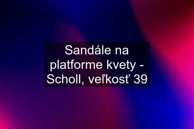 Sandále na platforme kvety - Scholl, veľkosť 39