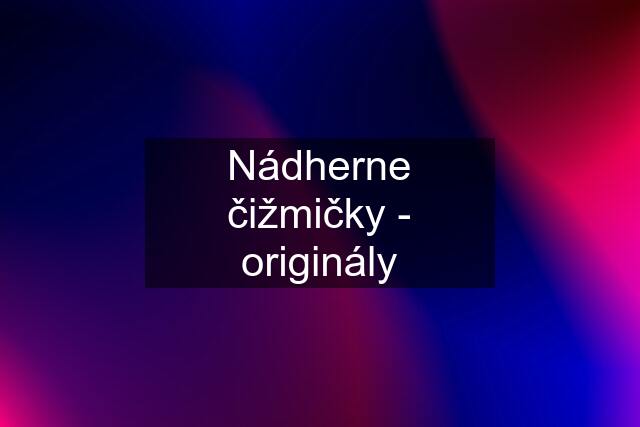 Nádherne čižmičky - originály