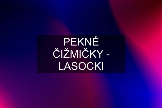 PEKNÉ ČIŽMIČKY - LASOCKI