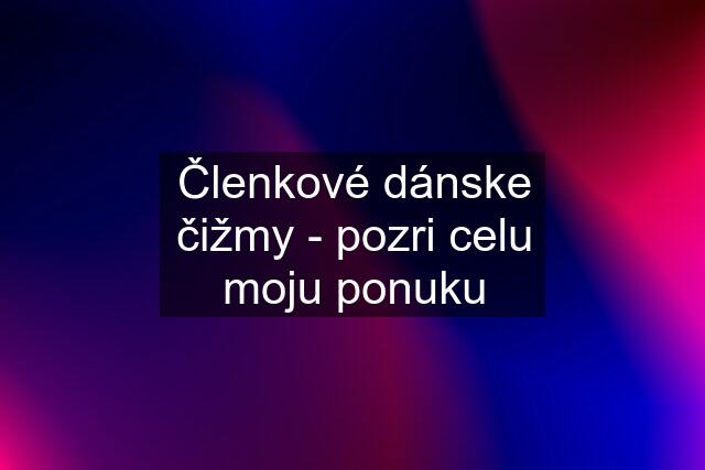 Členkové dánske čižmy - pozri celu moju ponuku