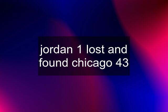 jordan 1 lost and found chicago 43