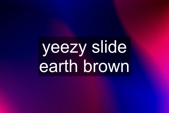 yeezy slide earth brown
