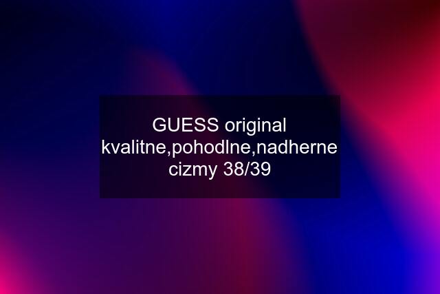 GUESS original kvalitne,pohodlne,nadherne cizmy 38/39