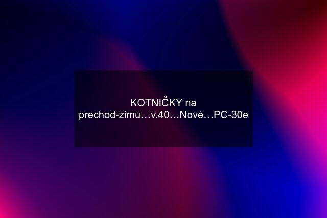 KOTNIČKY na prechod-zimu…v.40…Nové…PC-30e