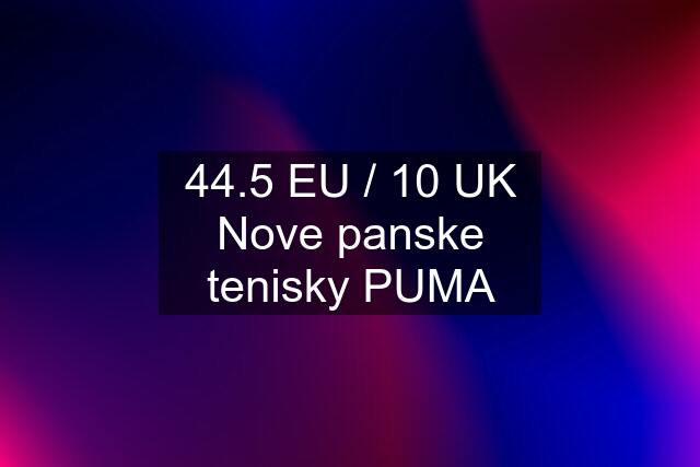 44.5 EU / 10 UK Nove panske tenisky PUMA