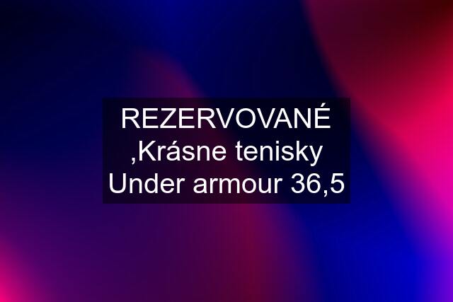 REZERVOVANÉ ,Krásne tenisky Under armour 36,5