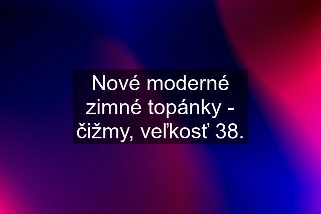 Nové moderné zimné topánky - čižmy, veľkosť 38.