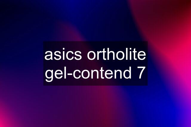 asics ortholite gel-contend 7