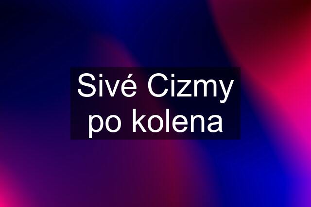 Sivé Cizmy po kolena