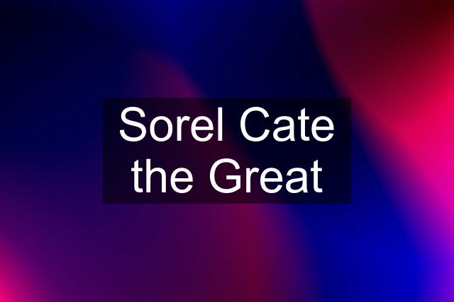 Sorel Cate the Great