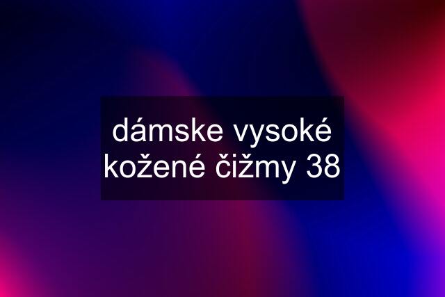 dámske vysoké kožené čižmy 38