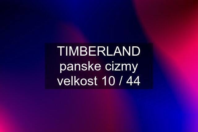 TIMBERLAND panske cizmy velkost 10 / 44