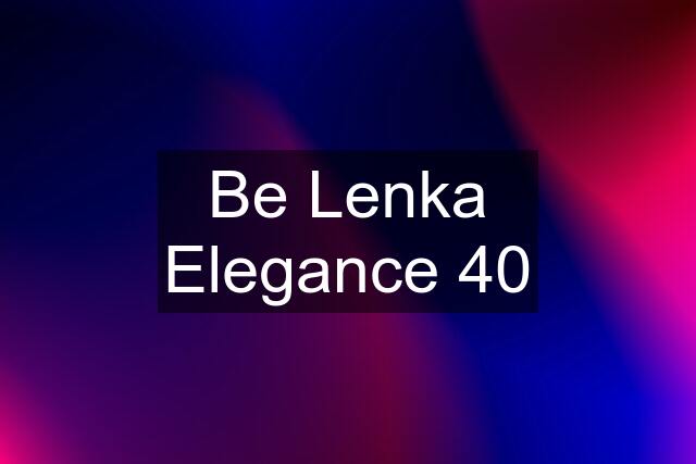 Be Lenka Elegance 40