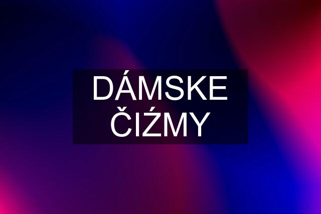 DÁMSKE ČIŹMY