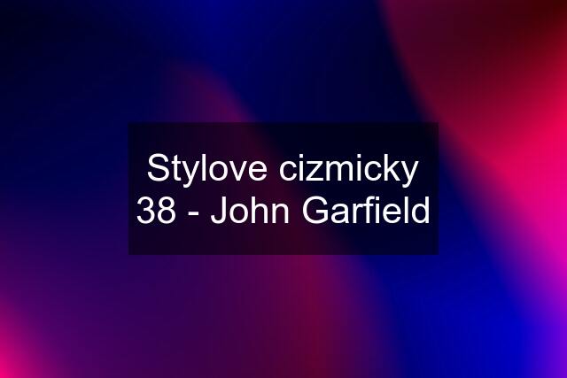 Stylove cizmicky 38 - John Garfield