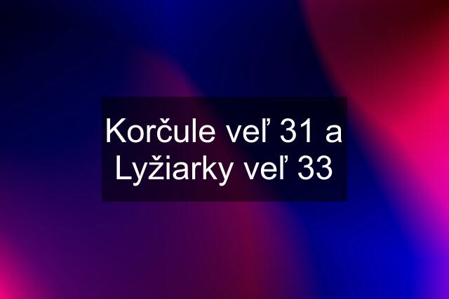 Korčule veľ 31 a Lyžiarky veľ 33