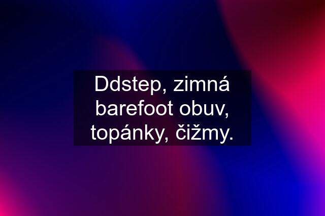 Ddstep, zimná barefoot obuv, topánky, čižmy.