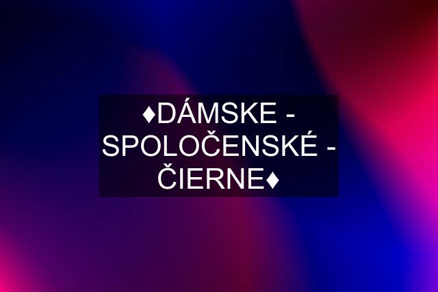 ♦️DÁMSKE - SPOLOČENSKÉ - ČIERNE♦️