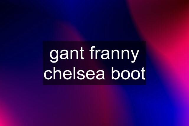 gant franny chelsea boot