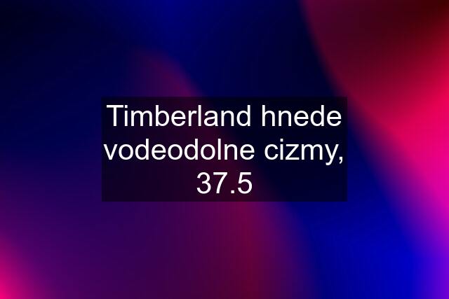 Timberland hnede vodeodolne cizmy, 37.5