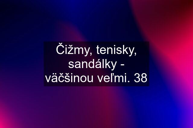 Čižmy, tenisky, sandálky - väčšinou veľmi. 38