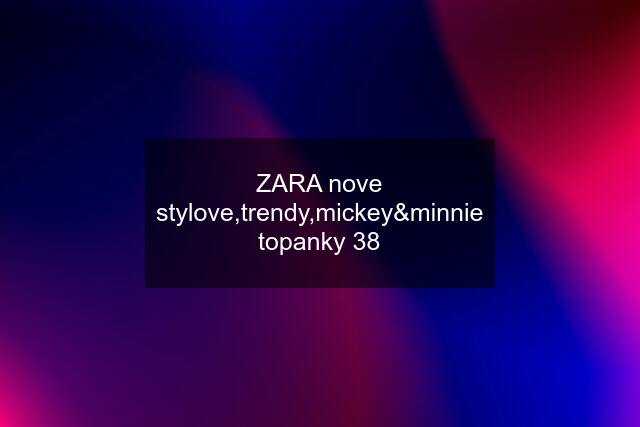 ZARA nove stylove,trendy,mickey&minnie topanky 38