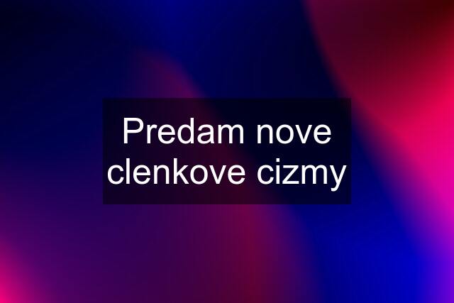 Predam nove clenkove cizmy