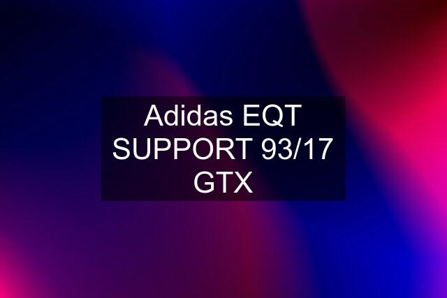 Adidas EQT SUPPORT 93/17 GTX