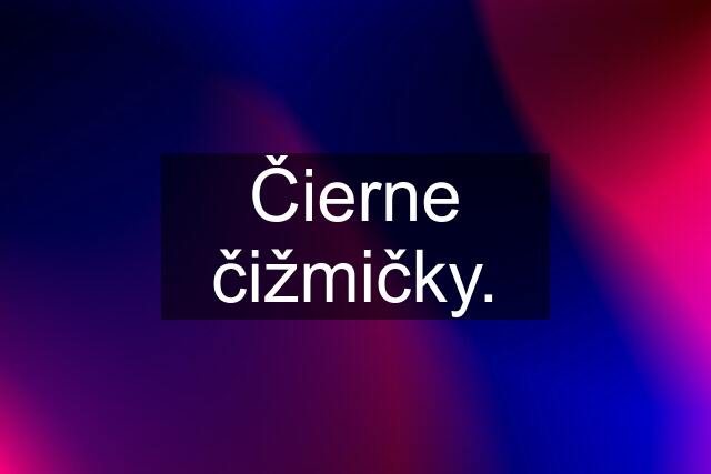 Čierne čižmičky.