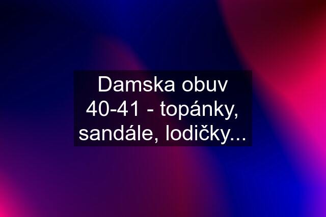 Damska obuv 40-41 - topánky, sandále, lodičky...