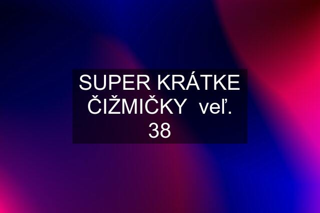 SUPER KRÁTKE ČIŽMIČKY  veľ. 38