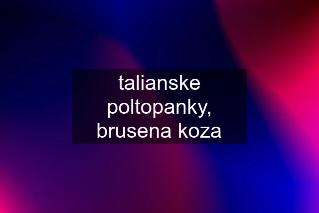 talianske poltopanky, brusena koza