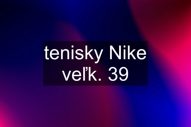 tenisky Nike veľk. 39