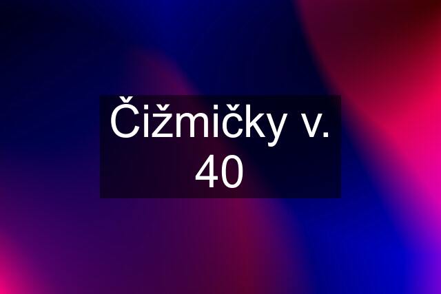 Čižmičky v. 40